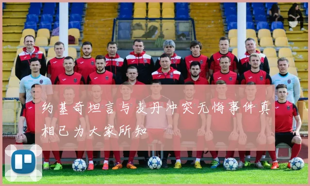 约基奇坦言与麦丹冲突无悔事件真相已为大家所知